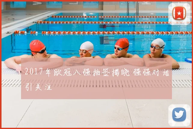 2017年欧冠八强抽签揭晓 强强对话引关注