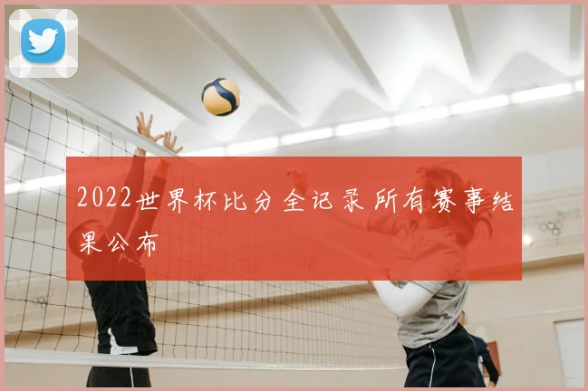 2022世界杯比分全记录 所有赛事结果公布