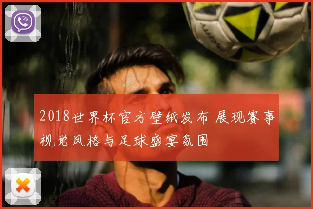 2018世界杯官方壁纸发布 展现赛事视觉风格与足球盛宴氛围